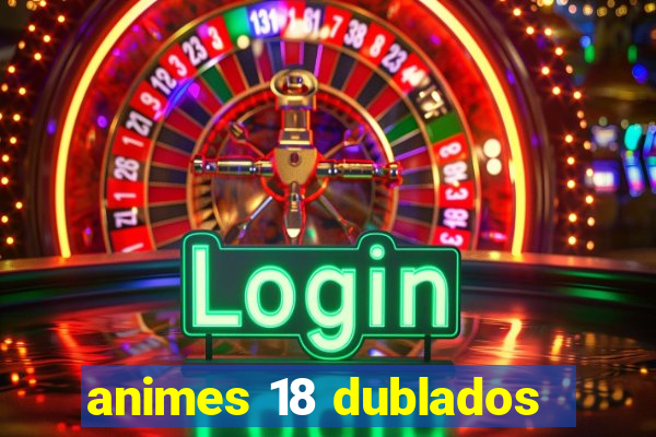 animes 18 dublados